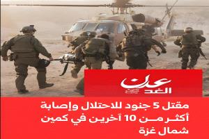 كمين محكم يوقع خمسة قتلى من جنود الاحتلال شمال غزة.. وإصابة ضابط كبير في سلسلة تفجيرات
